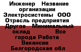 Инженер › Название организации ­ Электросистемы, ООО › Отрасль предприятия ­ Другое › Минимальный оклад ­ 30 000 - Все города Работа » Вакансии   . Белгородская обл.,Белгород г.